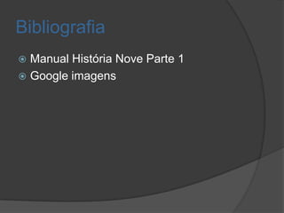 Bibliografia
 Manual História Nove Parte 1
 Google imagens
 