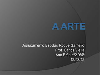Agrupamento Escolas Roque Gameiro
                  Prof. Carlos Vieira
                  Ana Brás nº2 9º5ª
                            12/03/12
 