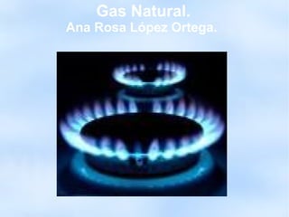 Gas Natural.
Ana Rosa López Ortega.
 