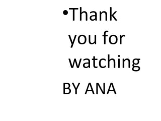 •Thank
 you for
 watching
BY ANA
 