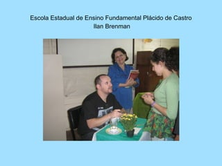 Escola Estadual de Ensino Fundamental Plácido de Castro
                     Ilan Brenman
 