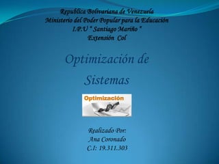 Optimización de
Sistemas
Realizado Por:
Ana Coronado
C.I: 19.311.303
 