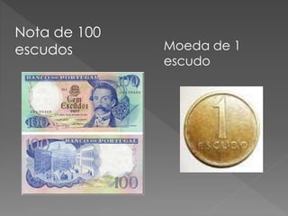 Nota de 100 
escudos Moeda de 1 
escudo 
 