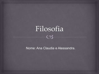 Nome: Ana Claudia e Alessandra. 
 