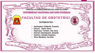 “AÑO DE LA CONSOLIDACION DEL MAR DE GRAU”
INTEGRANTES:
• Anchayhua Calderón Jissenia
• Chocce Yanto Doris
• Huarcaya Tornero Ana lucia
• Sivirero Bustamante Gianella
• Ventura Conislla Rosmery
• Vilca Mendoza Carolina
 