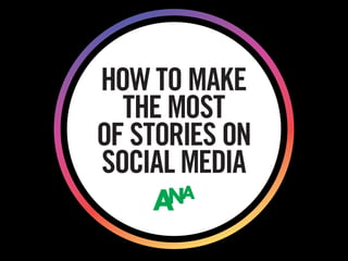 HOW TO MAKE
THE MOST
OF STORIES ON
SOCIAL MEDIA
 