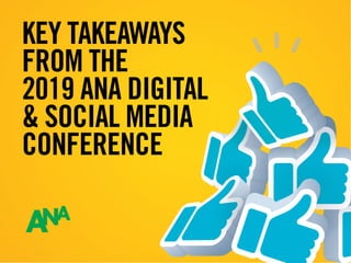 KEY TAKEAWAYS
FROM THE
2019 ANA DIGITAL
& SOCIAL MEDIA
CONFERENCE
 