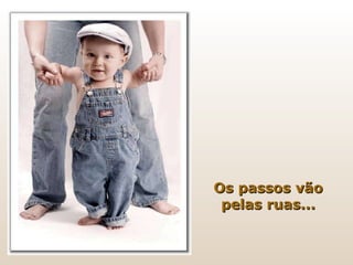 Os passos vão pelas ruas... 