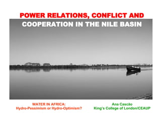 POWER RELATIONS, CONFLICT AND  COOPERATION IN THE NILE BASIN ,[object Object],[object Object],[object Object],[object Object]