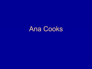 Ana Cooks 