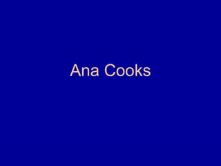Ana Cooks 