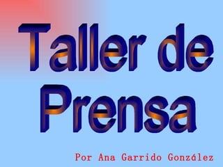 Por Ana Garrido González Taller de Prensa 