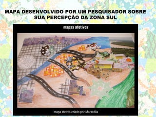 MAPA DESENVOLVIDO POR UM PESQUISADOR SOBRE
         SUA PERCEPÇÃO DA ZONA SUL
 