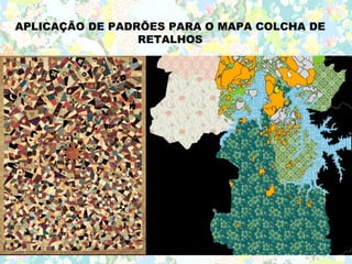 APLICAÇÃO DE PADRÕES PARA O MAPA COLCHA DE
                 RETALHOS
 