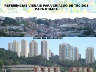 REFERÊNCIAS VISUAIS PARA CRIAÇÃO DE TECIDOS
               PARA O MAPA
 