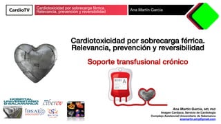 Cardiotoxicidad por sobrecarga férrica.
Relevancia, prevención y reversibilidad Ana Martín García
Cardiotoxicidad por sobr...