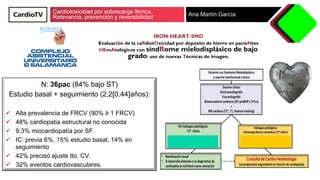 Cardiotoxicidad por sobrecarga férrica.
Relevancia, prevención y reversibilidad Ana Martín García
N: 36pac (84% bajo ST)
E...