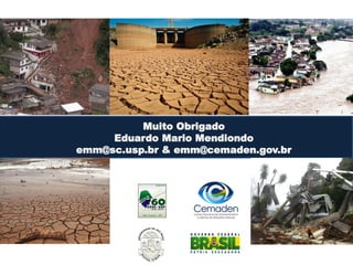 Muito Obrigado
Eduardo Mario Mendiondo
emm@sc.usp.br & emm@cemaden.gov.br
 
