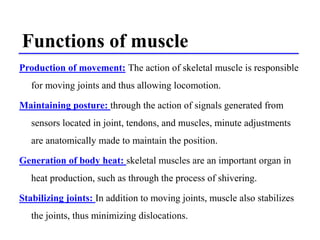 Functions of muscle
Production of movement: The action of skeletal muscle is responsible
for moving joints and thus allowi...
