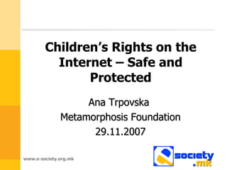 Children’s Rights on the Internet – Safe and Protected Ana Trpovska   Metamorphosis Foundation 29.11.2007 