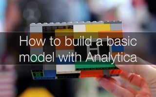 How to build a basic 
model with Analytica 
 