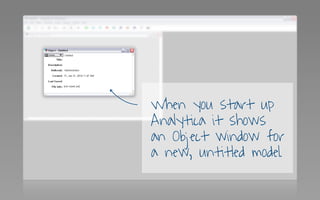 When you start up 
Analytica it shows 
an Object window for 
a new, untitled model. 
 