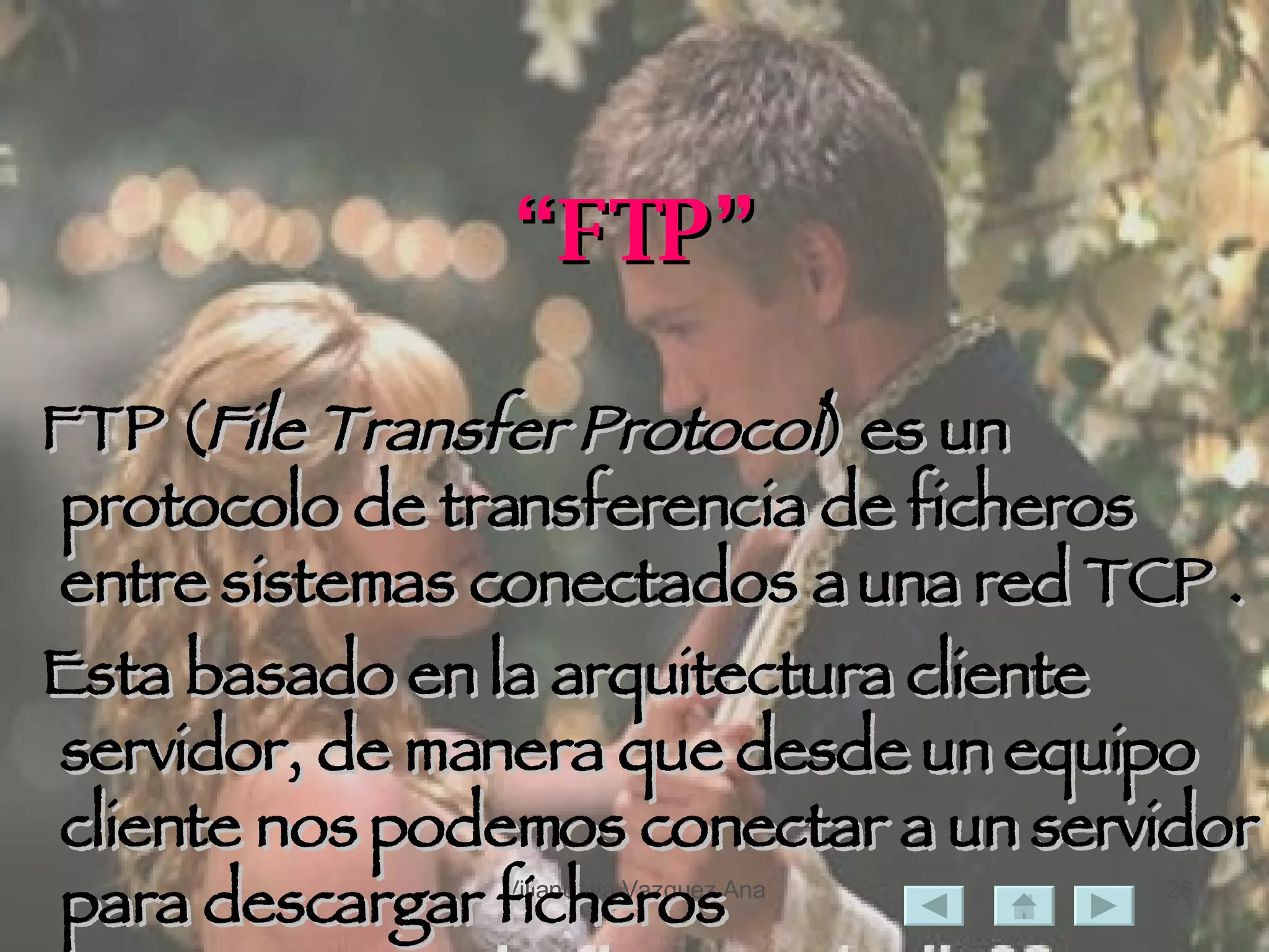 “ FTP” FTP ( File Transfer Protocol ) es un protocolo de transferencia de ficheros entre sistemas conectados a una red TCP . Esta basado en la arquitectura cliente servidor, de manera que desde un equipo cliente nos podemos conectar a un servidor para descargar ficheros 
