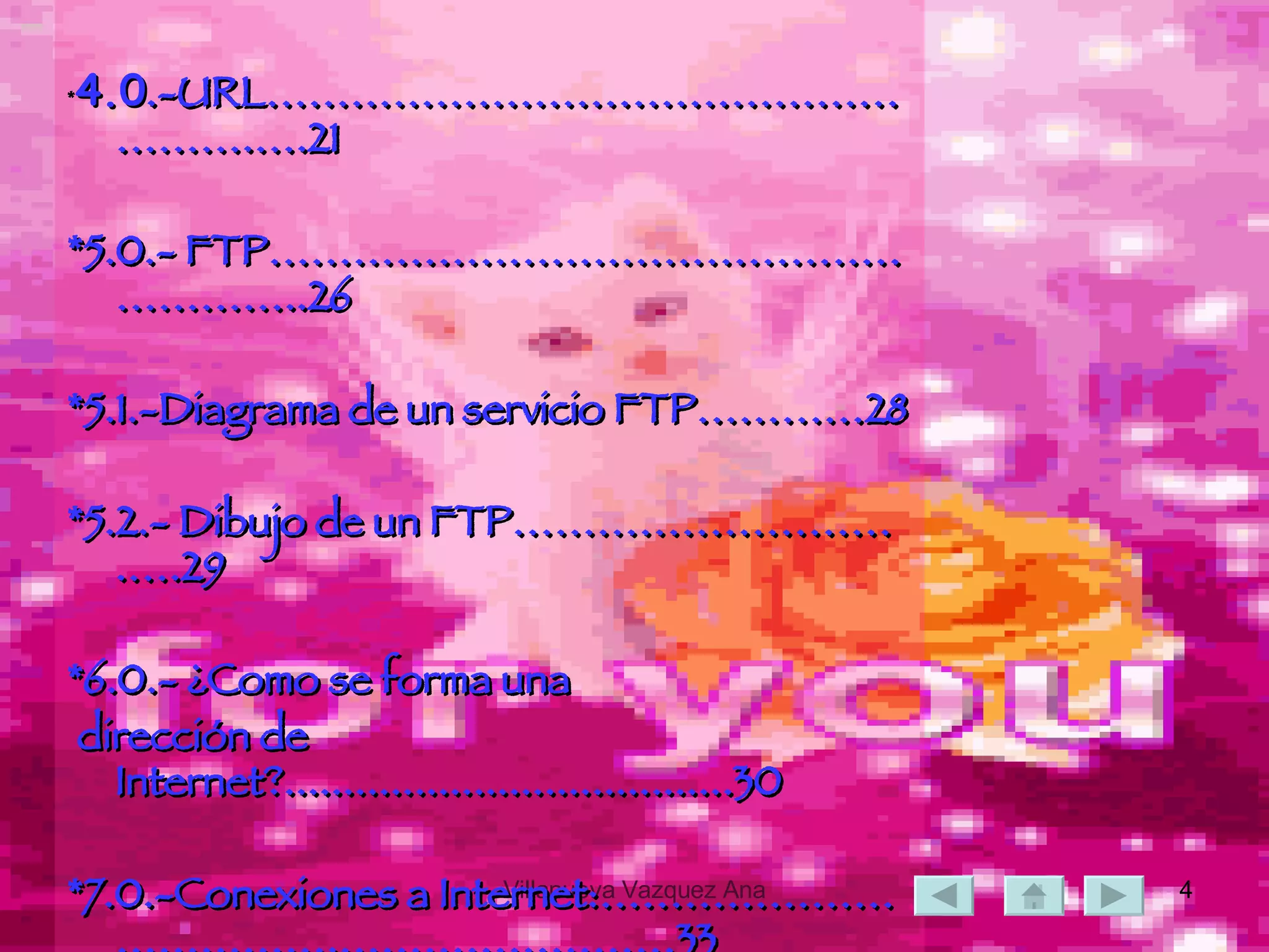 * 4.0 .-URL……………………………………………….….21 *5.0.- FTP…………………………………………………..26 *5.1.-Diagrama de un servicio FTP…………28 *5.2.- Dibujo de un FTP……………………….….29 *6.0.- ¿Como se forma una  dirección de Internet?......................................30 *7.0.- Conexiones a Internet:……………………………….……………………33 *7.1.- Inalámbrica de punto a punto………………………………………………..………34 