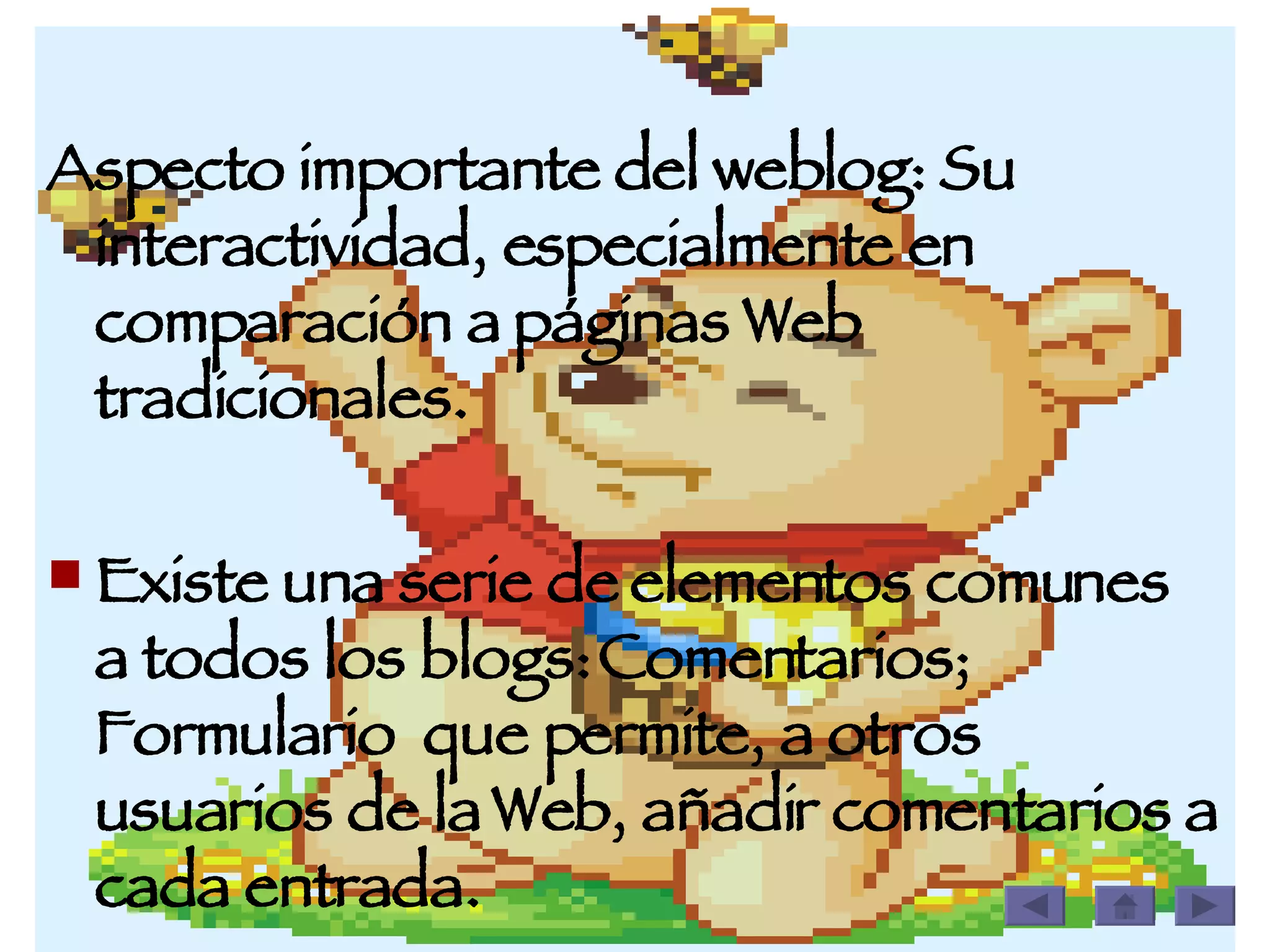 Aspecto importante del weblog: Su interactividad, especialmente en comparación a páginas Web tradicionales.  Existe una serie de elementos comunes  a todos los blogs: Comentarios; Formulario  que permite, a otros usuarios de la Web, añadir comentarios a cada entrada. 