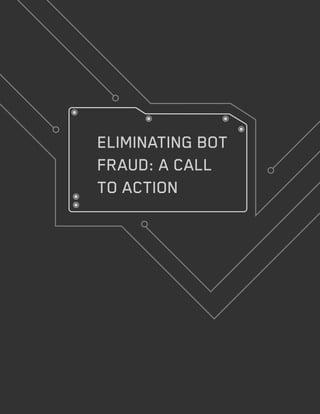 ELIMINATING BOT
FRAUD: A CALL
TO ACTION
44
 