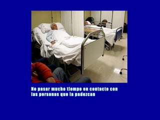 No pasar mucho tiempo en contacto con las personas que la padezcan 