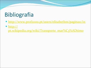 Bibliografia http://www.prof2000.pt/users/elisabethm/pagina11/inicial.htm http:// pt.wikipedia.org/wiki/Transporte_mar%C3%ADtimo 