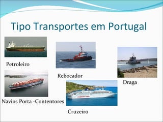 Tipo Transportes em Portugal Petroleiro Navios Porta -Contentores Cruzeiro Rebocador Draga 