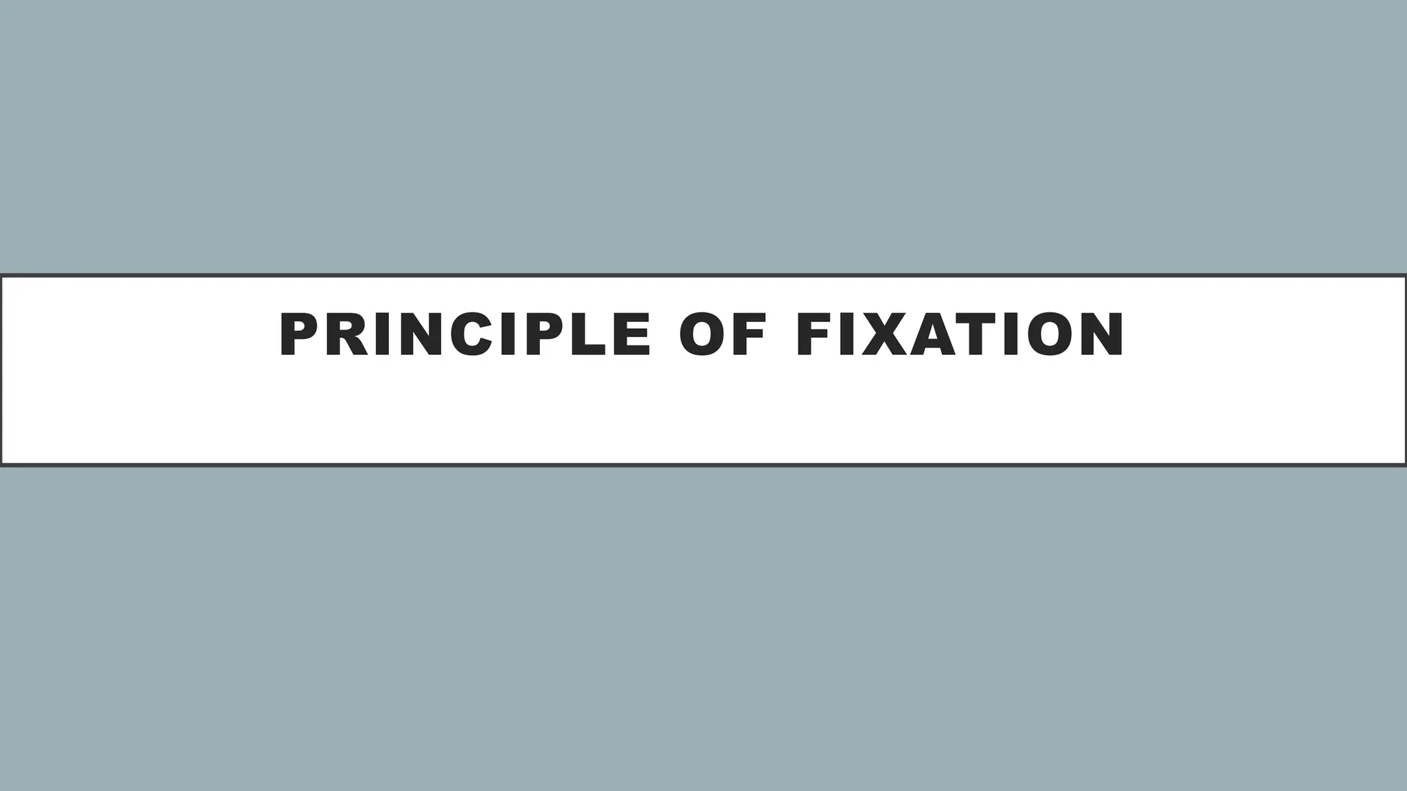 PRINCIPLE OF FIXATION
 