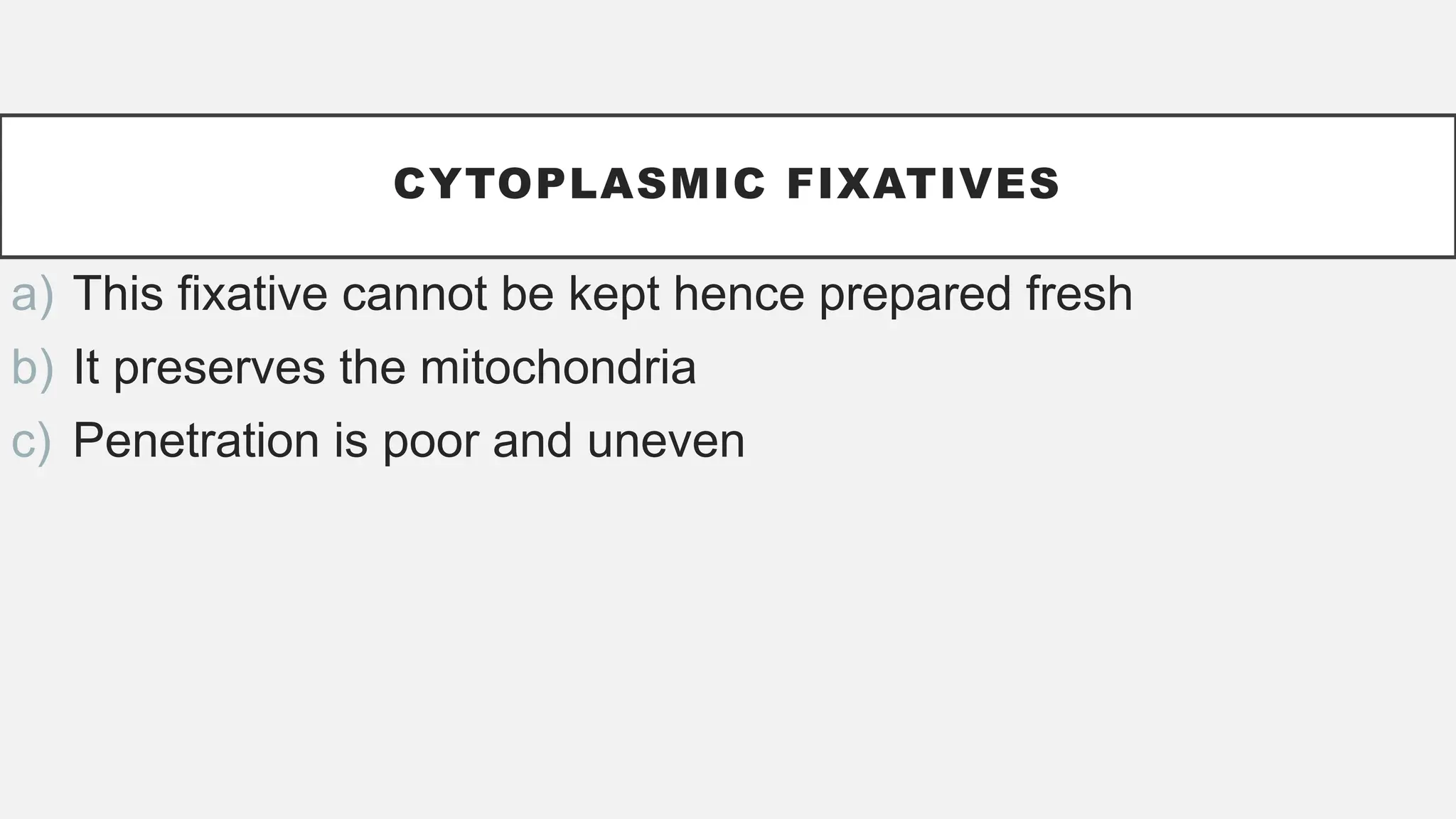 CYTOPLASMIC FIXATIVES
a) This fixative cannot be kept hence prepared fresh
b) It preserves the mitochondria
c) Penetration is poor and uneven
 