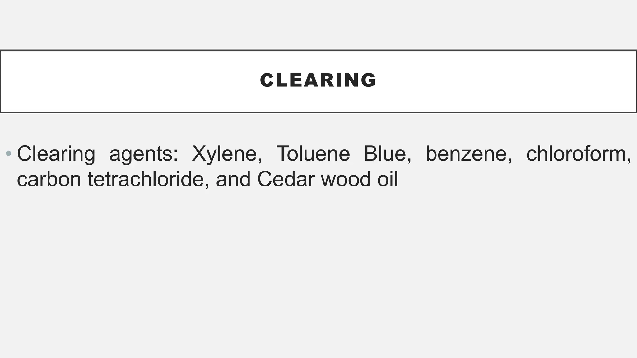 CLEARING
• Clearing agents: Xylene, Toluene Blue, benzene, chloroform,
carbon tetrachloride, and Cedar wood oil
 