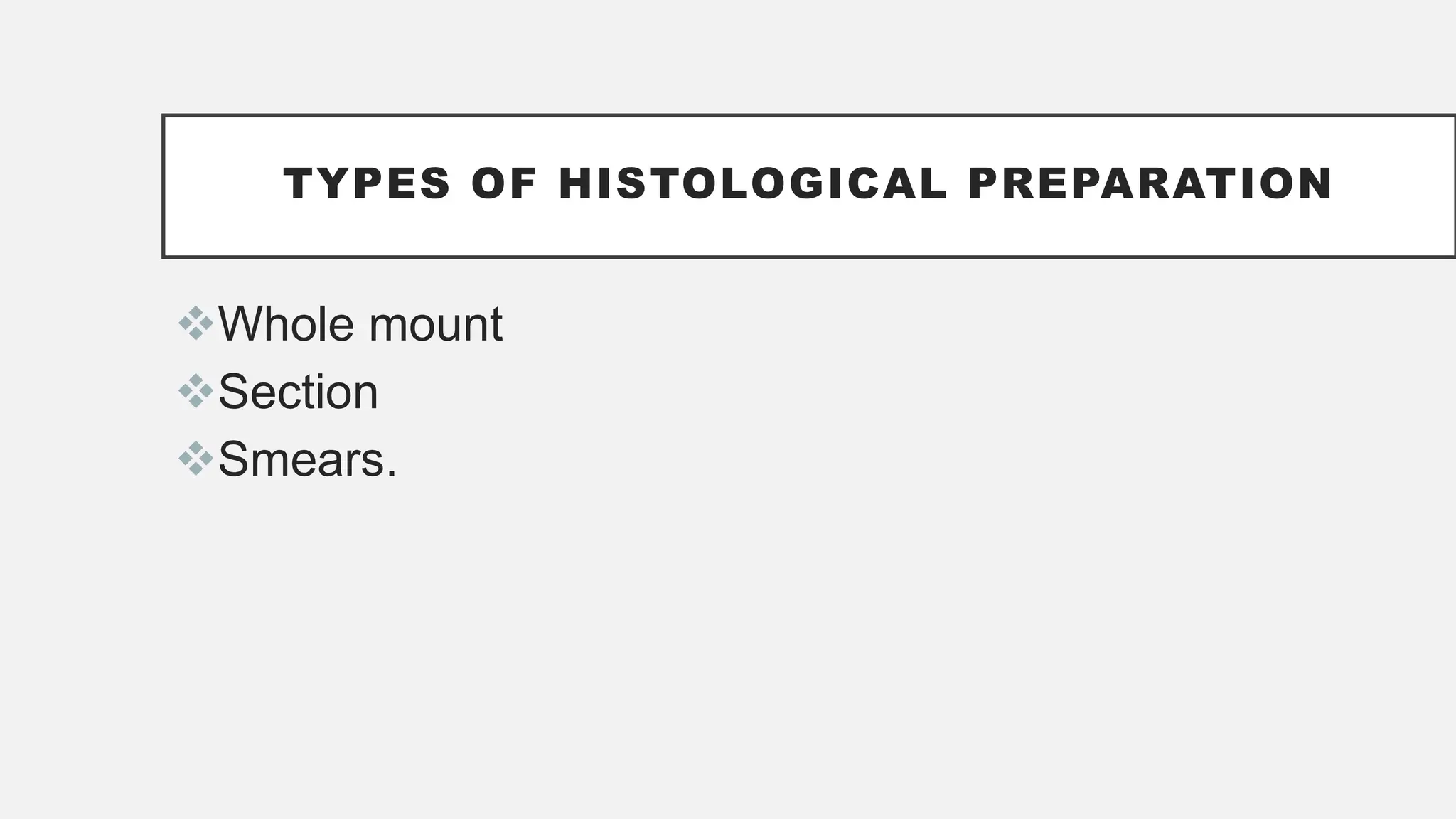 TYPES OF HISTOLOGICAL PREPARATION
Whole mount
Section
Smears.
 