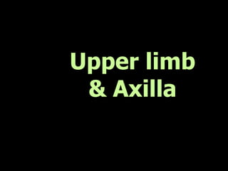 Upper limb
& Axilla
 
