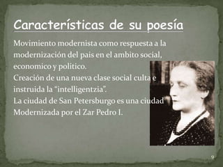 Movimiento modernista como respuesta a la
modernización del pais en el ambito social,
economico y politico.
Creación de una nueva clase social culta e
instruida la “intelligentzia”.
La ciudad de San Petersburgo es una ciudad
Modernizada por el Zar Pedro I.




                                              9
 