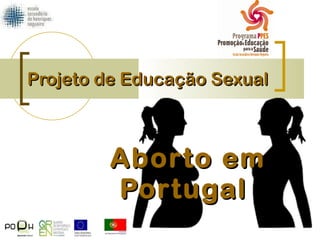 Projeto de Educação Sexual   Aborto em Portugal  