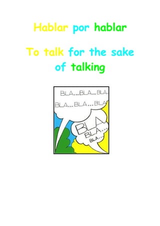 Hablar por hablar

To talk for the sake
     of talking
 