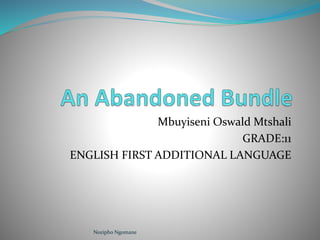 Mbuyiseni Oswald Mtshali
GRADE:11
ENGLISH FIRST ADDITIONAL LANGUAGE
Nozipho Ngomane
 