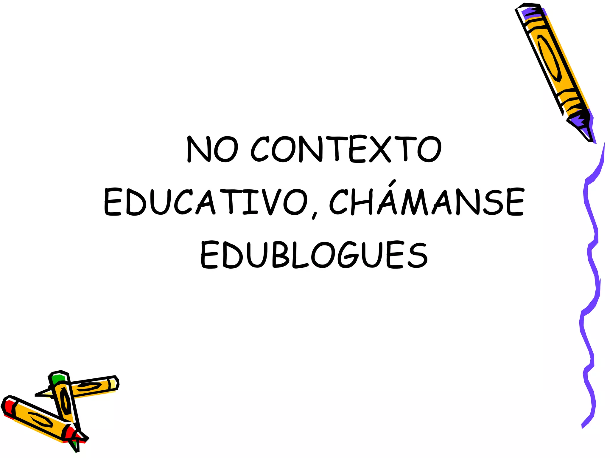 NO CONTEXTO EDUCATIVO, CHÁMANSE EDUBLOGUES 