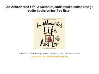 An Abbreviated Life: A Memoir ( audio books online free ) :
audio books online free listen
An Abbreviated Life: A Memoir ( audio books online free ) : audio books online free listen
LINK IN PAGE 4 TO LISTEN OR DOWNLOAD BOOK
 