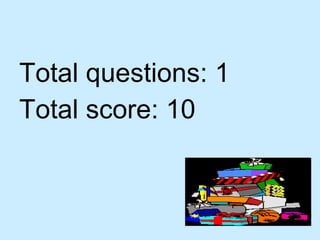 Total questions: 1 Total score: 10 