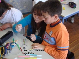 Às vezes com uma
ajudinha…
 