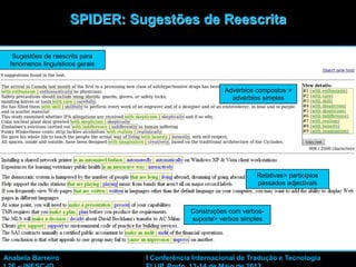 38
SPIDER: Sugestões de Reescrita
Sugestões de reescrita para
fenómenos linguísticos gerais
Advérbios compostos >
advérbios simples
Construções com verbos-
suporte> verbos simples
Relativas> particípios
passados adjectivais
Anabela Barreiro I Conferência Internacional de Tradução e Tecnologia
 