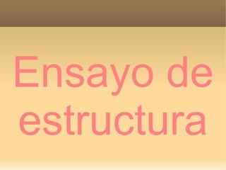 Ensayo de
estructura
 
