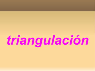 triangulación
 