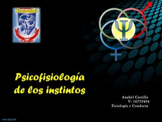 Psicofisiología
de los instintos Anabel Carrillo
V- 16779494
Fisiología y Conducta
 
